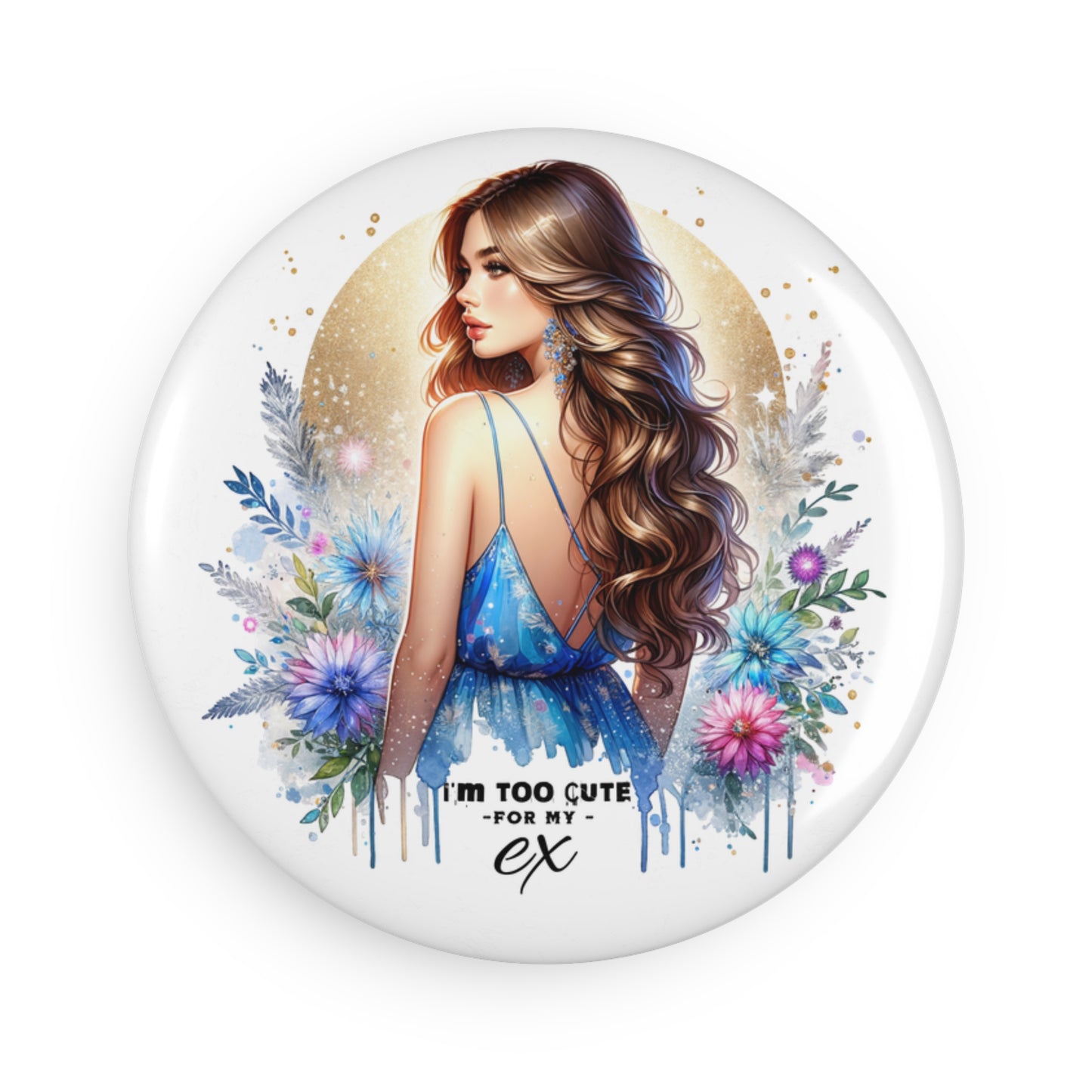 I'm Too Cute For My Ex Stylish Art Magnet for Fridge, Cute Floral Design, Gift for Her, Home Decor, Inspirational Button Magnet