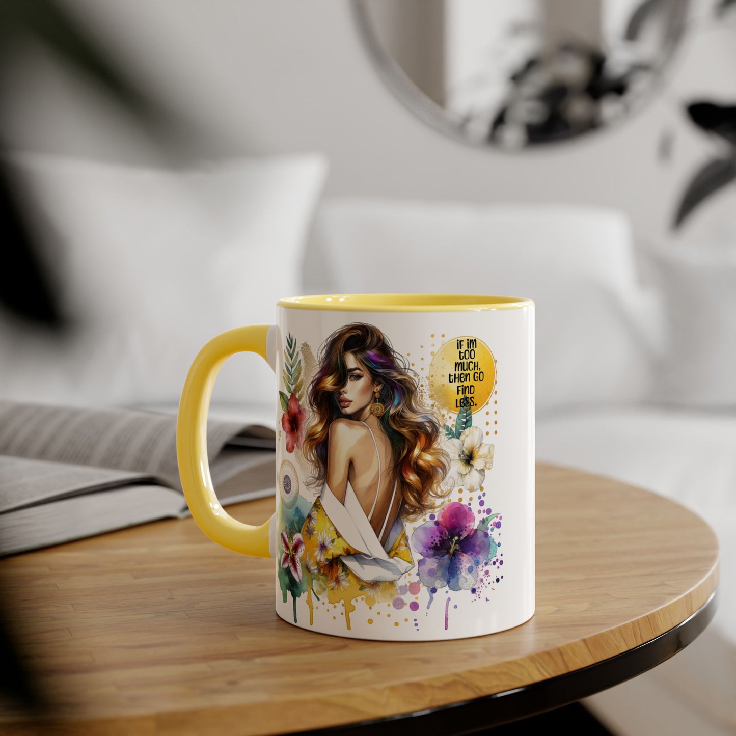 If I'm Too Much, Then Go Find Less Vibrant Floral Accent Mug, Inspirational Gift, Coffee Lover, Home Decor, Summer Vibe, Unique Artwork