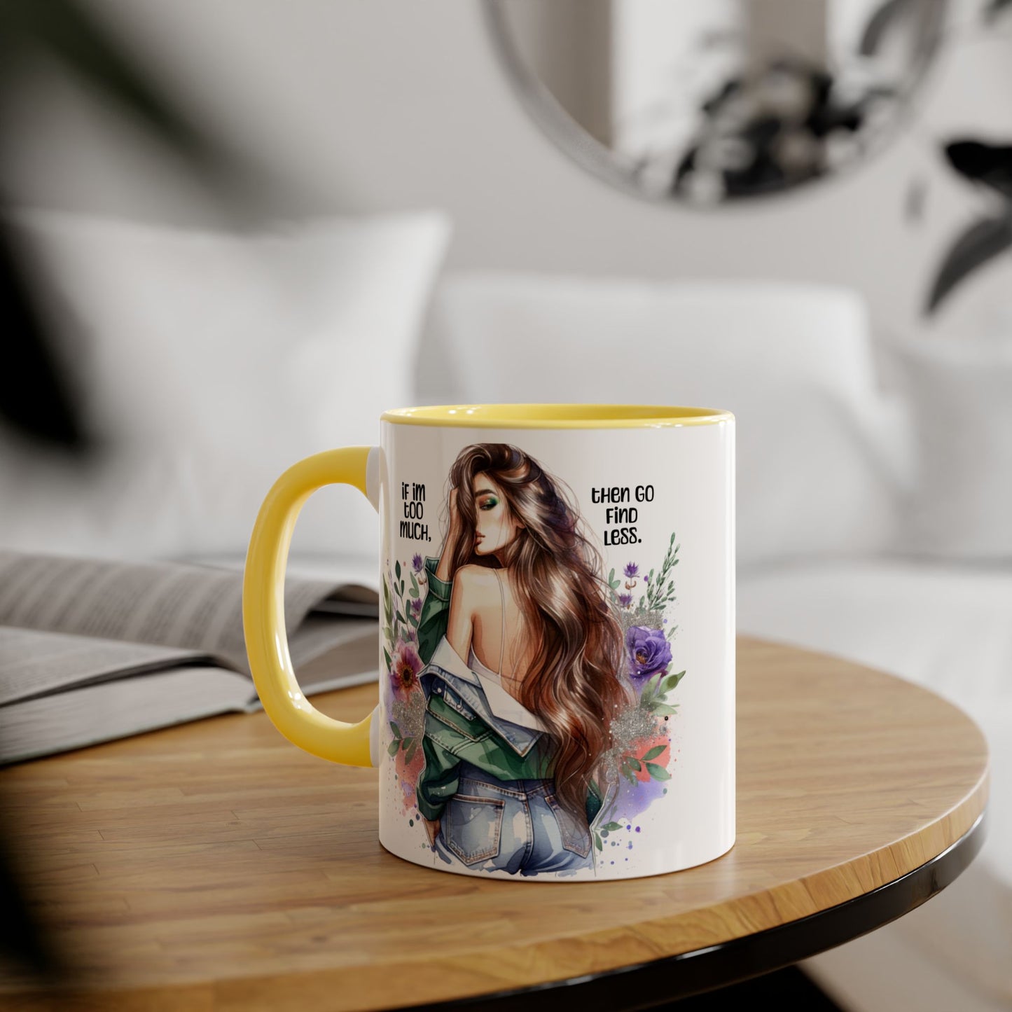 If I'm Too Much, Then Go Find Less Whimsical Accent Mugs, Inspirational Coffee Cup, Unique Gift for Friends, Floral Design, Perfect for Birthdays, Art Lovers