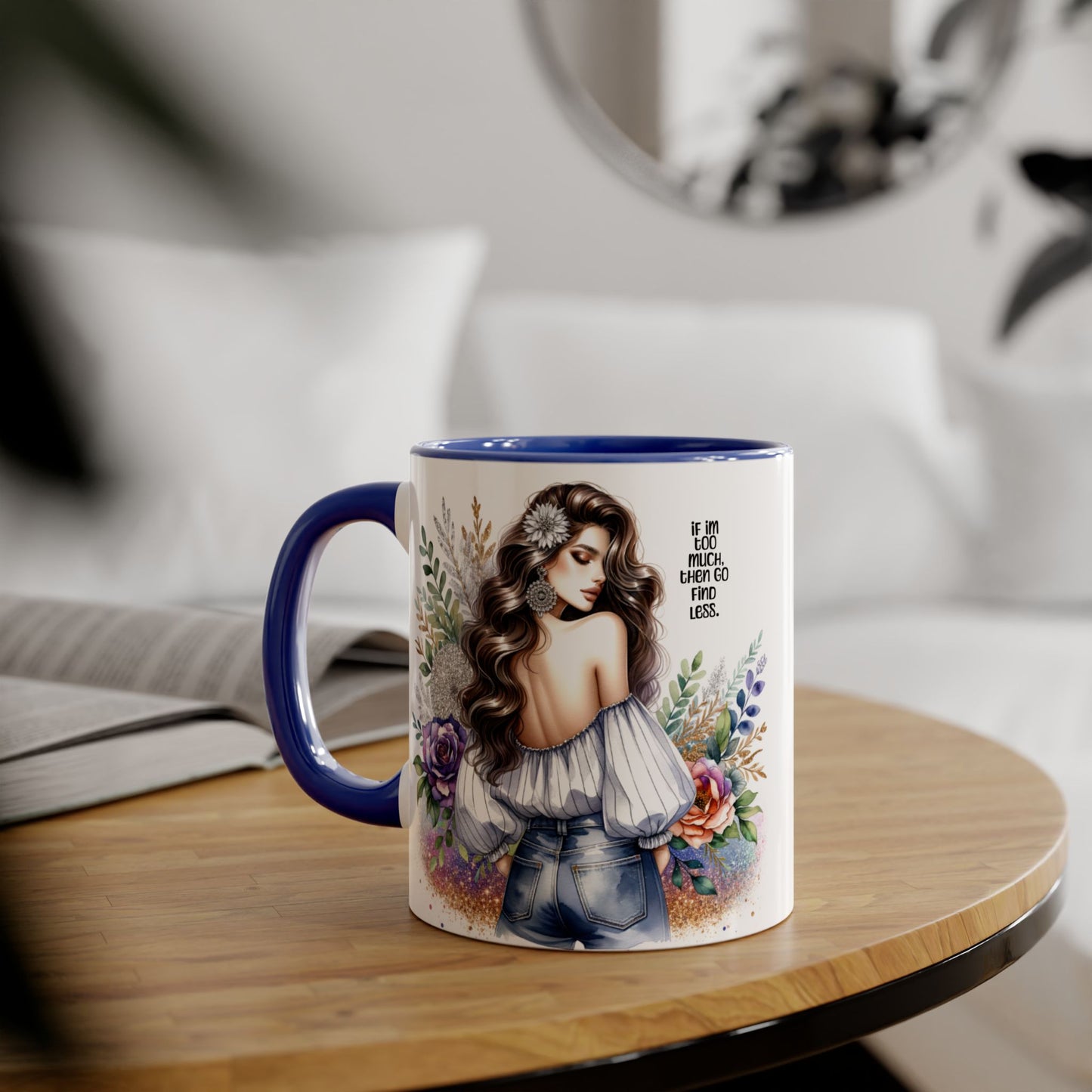 If I'm Too Much, Then Go Find Less Beautiful Floral Accent Mug, Inspirational Gift for Her, Unique Coffee Cup, Perfect for Birthdays, Self-Care and Encouragement