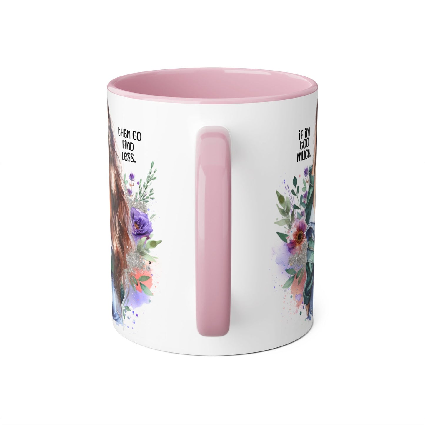 If I'm Too Much, Then Go Find Less Whimsical Accent Mugs, Inspirational Coffee Cup, Unique Gift for Friends, Floral Design, Perfect for Birthdays, Art Lovers