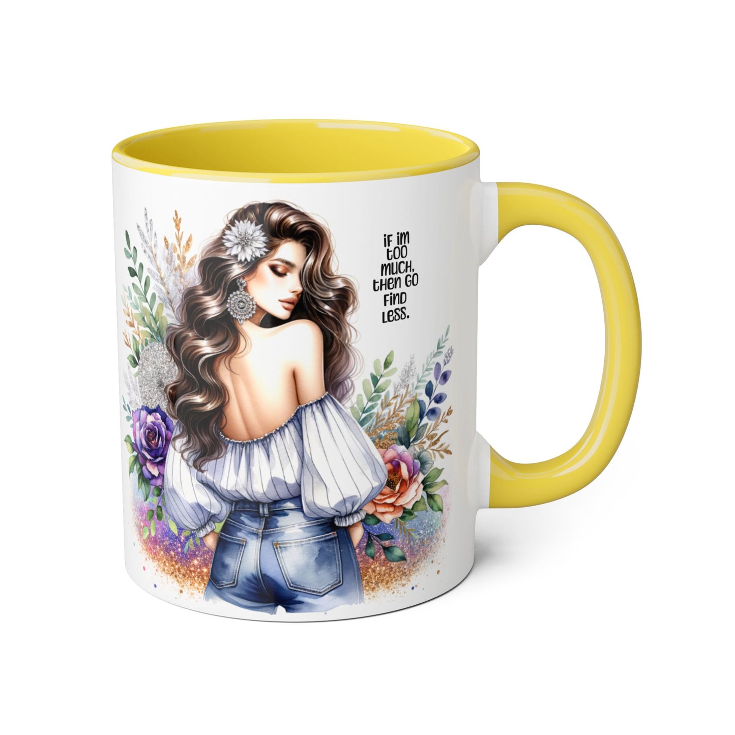 If I'm Too Much, Then Go Find Less Beautiful Floral Accent Mug, Inspirational Gift for Her, Unique Coffee Cup, Perfect for Birthdays, Self-Care and Encouragement