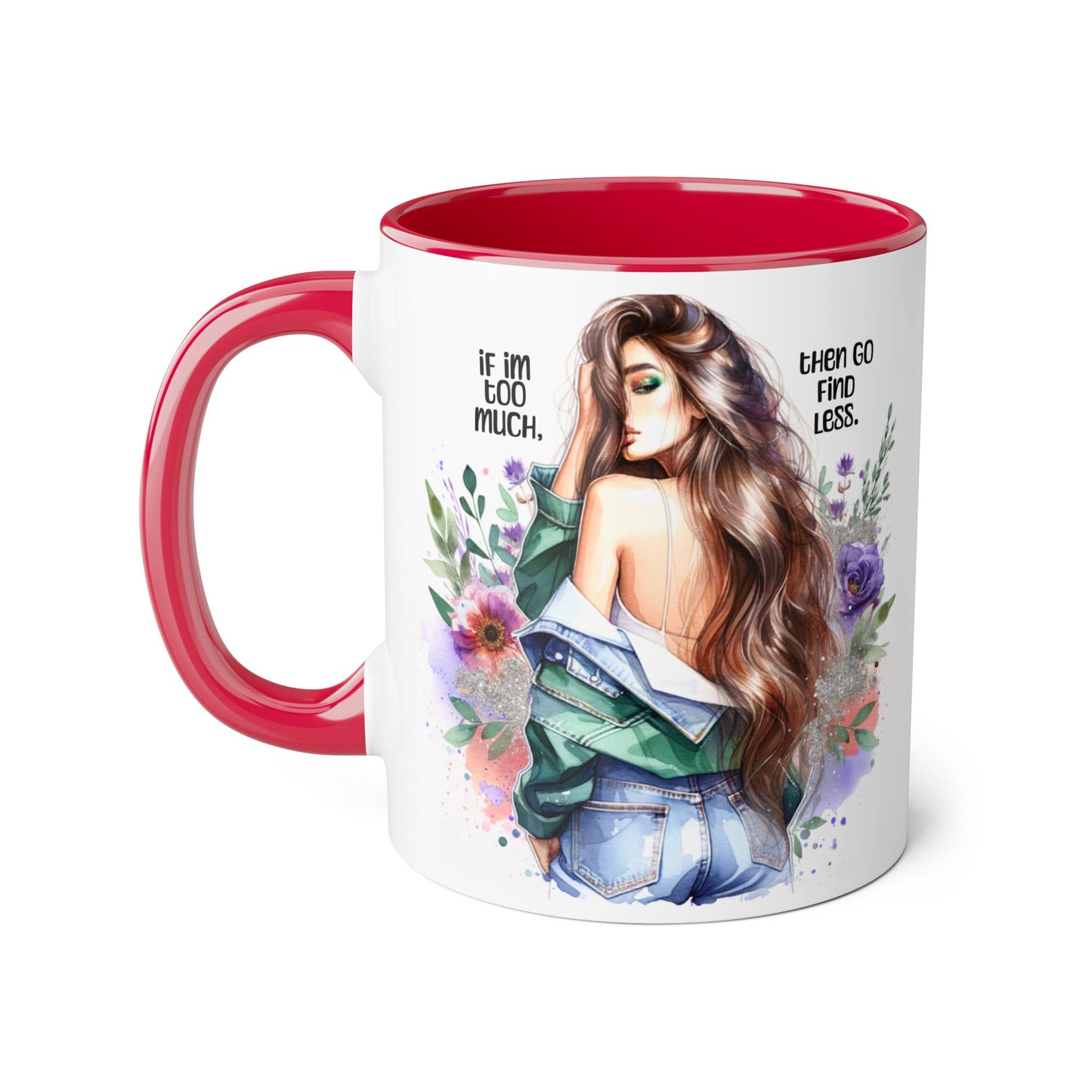 If I'm Too Much, Then Go Find Less Whimsical Accent Mugs, Inspirational Coffee Cup, Unique Gift for Friends, Floral Design, Perfect for Birthdays, Art Lovers