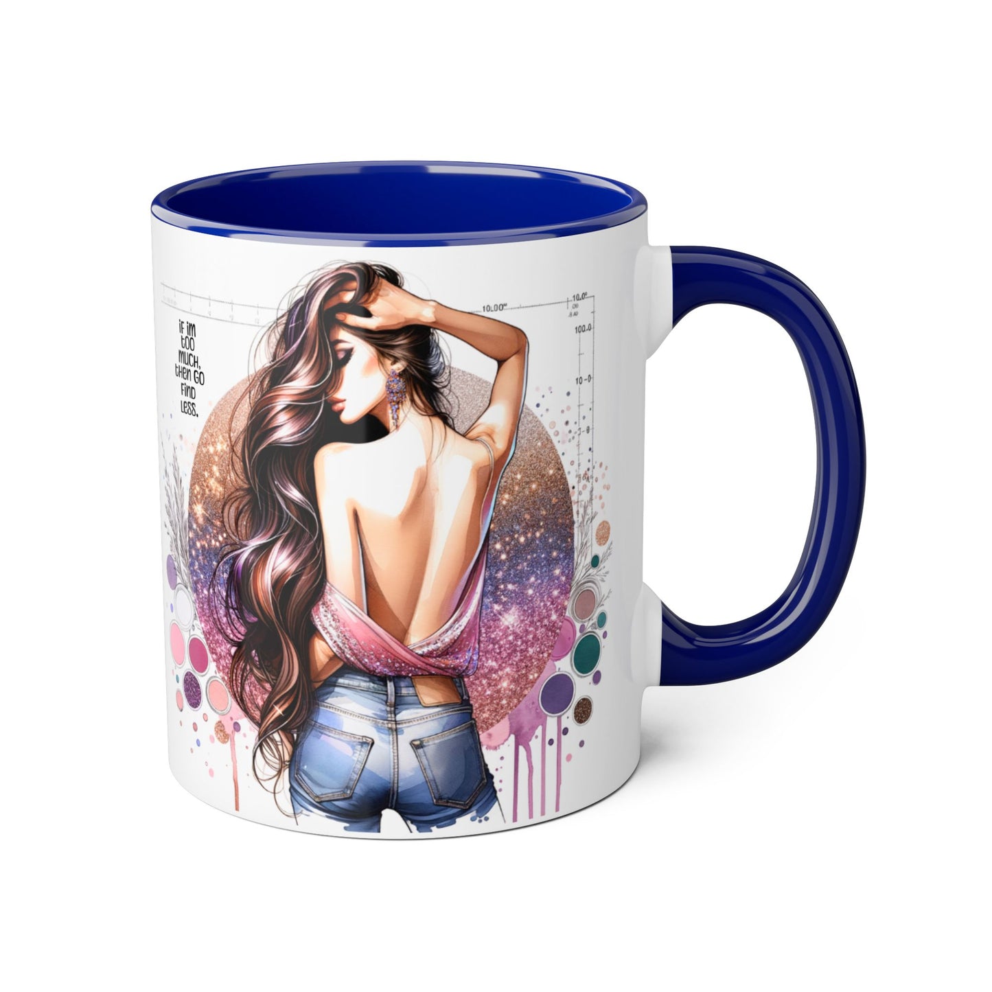 If I'm Too Much, Then Go Find Less Artistic Coffee Mug, Inspirational Gift, Motivational Drinkware, Unique Home Decor, Creative Artware