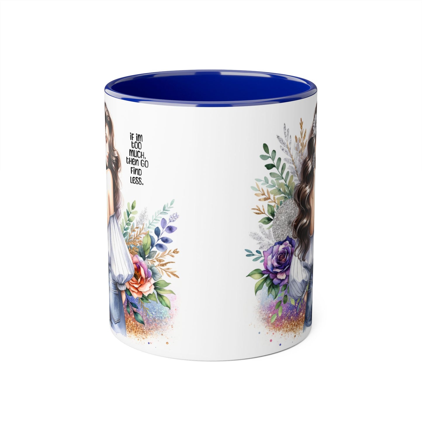 If I'm Too Much, Then Go Find Less Beautiful Floral Accent Mug, Inspirational Gift for Her, Unique Coffee Cup, Perfect for Birthdays, Self-Care and Encouragement