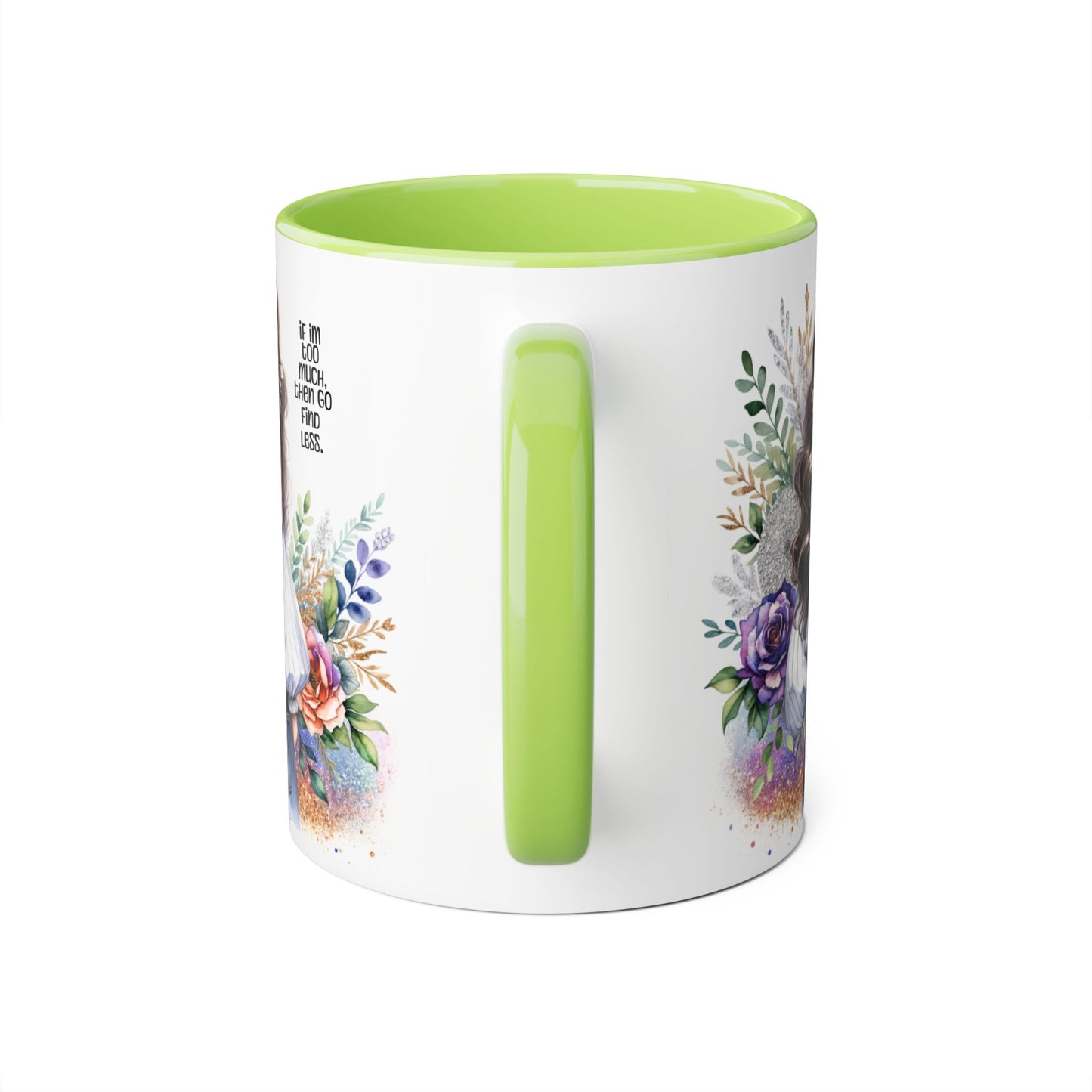 If I'm Too Much, Then Go Find Less Beautiful Floral Accent Mug, Inspirational Gift for Her, Unique Coffee Cup, Perfect for Birthdays, Self-Care and Encouragement