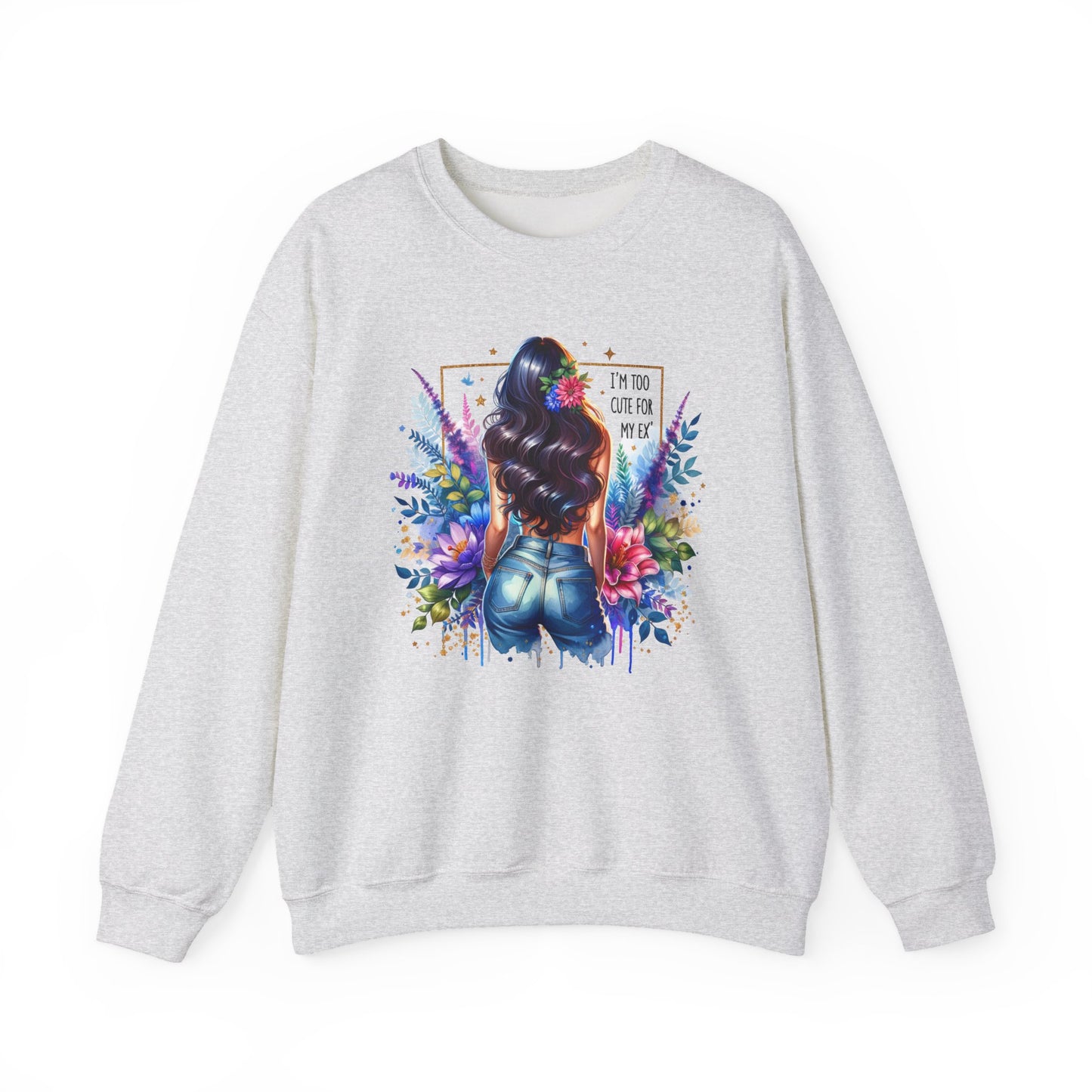 I'm Too Cute For My Ex Floral Art Crewneck Sweatshirt - Stylish, Cozy Unisex Sweatshirt for Casual Wear, Gift for Her, Fashion Trend, Inspirational Quote