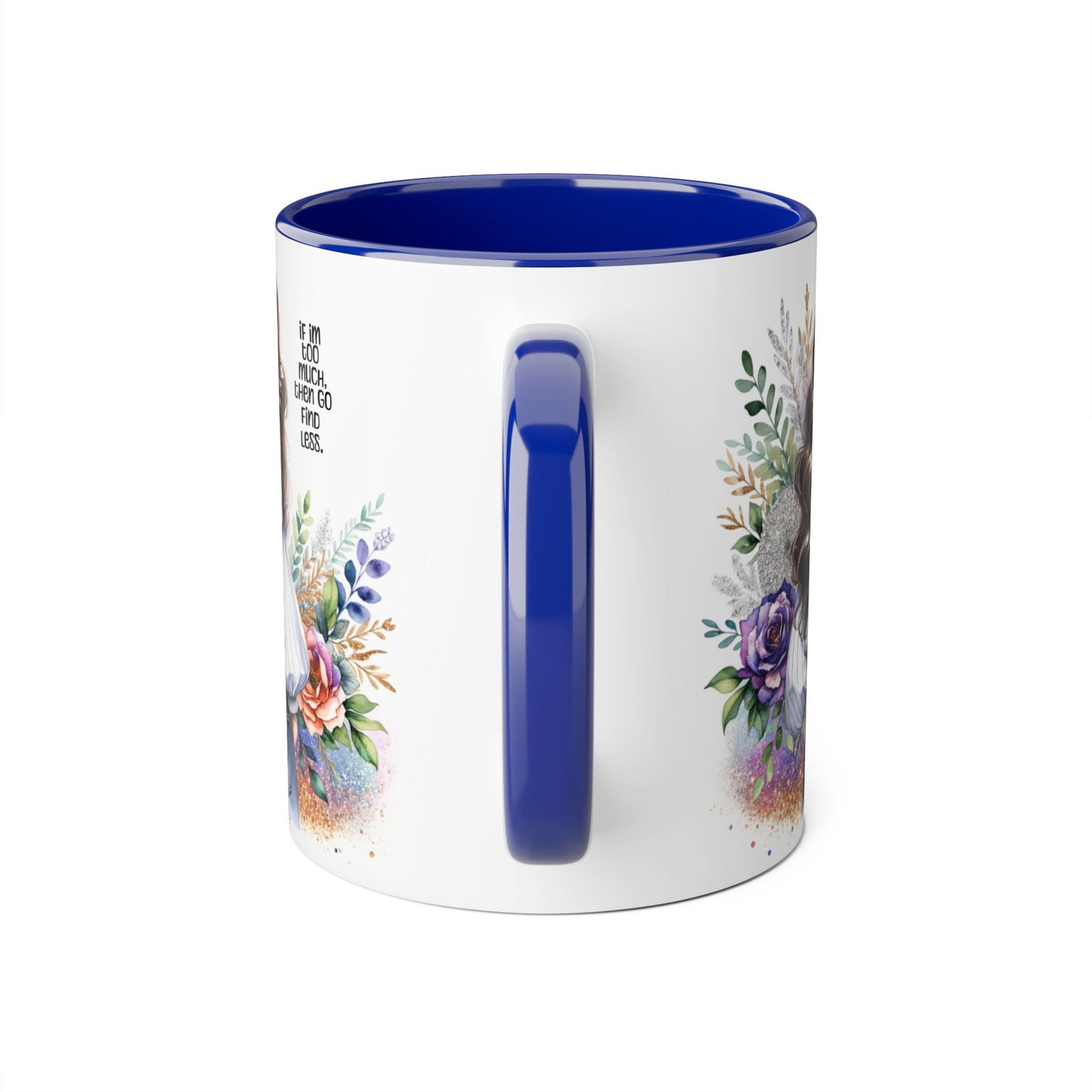If I'm Too Much, Then Go Find Less Beautiful Floral Accent Mug, Inspirational Gift for Her, Unique Coffee Cup, Perfect for Birthdays, Self-Care and Encouragement