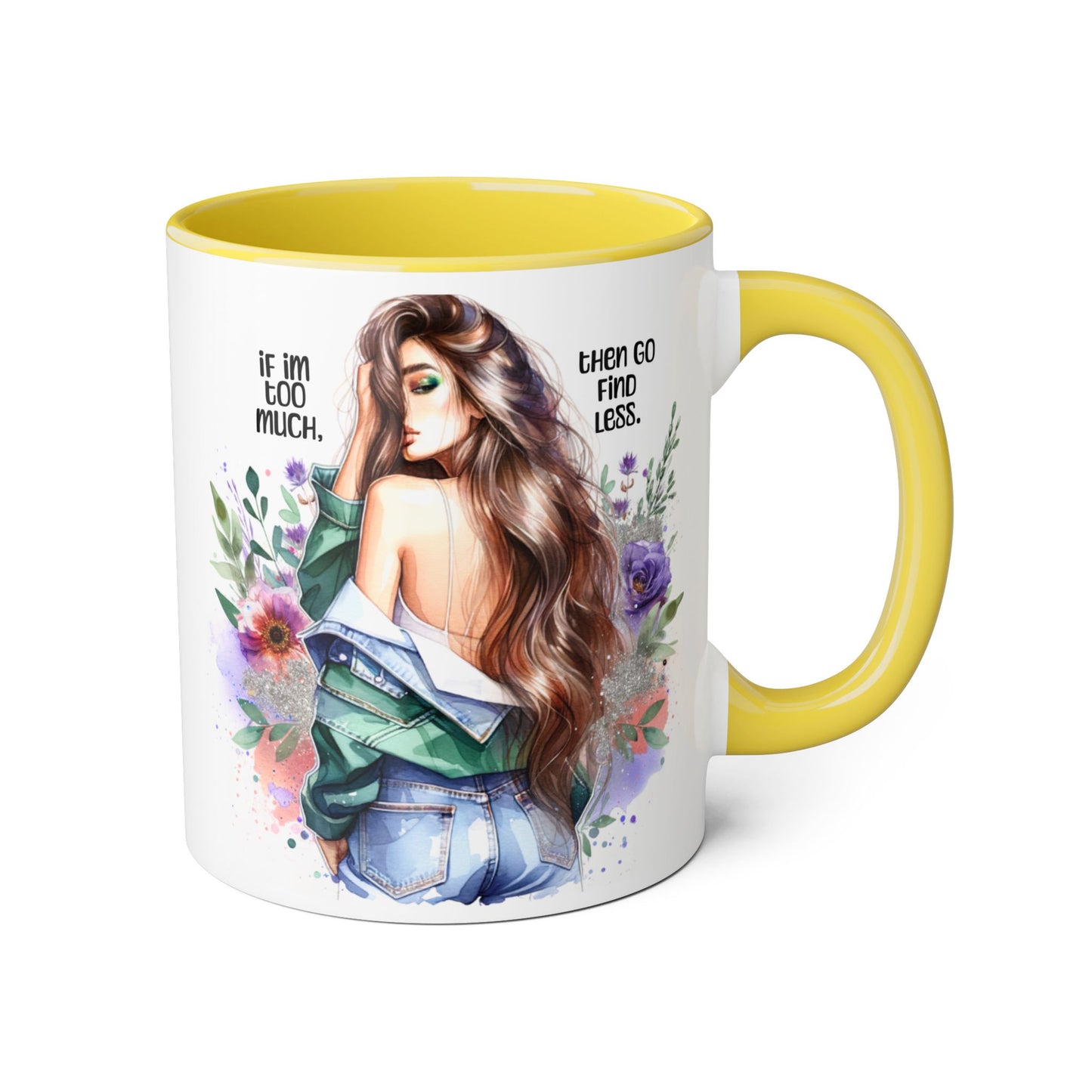 If I'm Too Much, Then Go Find Less Whimsical Accent Mugs, Inspirational Coffee Cup, Unique Gift for Friends, Floral Design, Perfect for Birthdays, Art Lovers