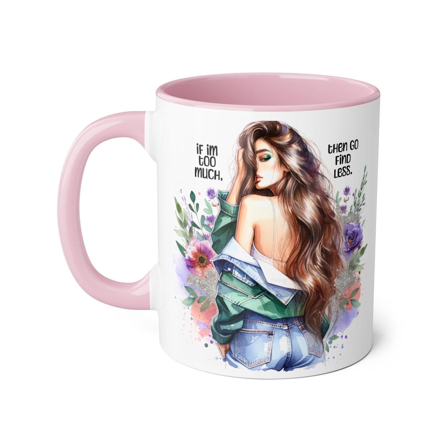 If I'm Too Much, Then Go Find Less Whimsical Accent Mugs, Inspirational Coffee Cup, Unique Gift for Friends, Floral Design, Perfect for Birthdays, Art Lovers