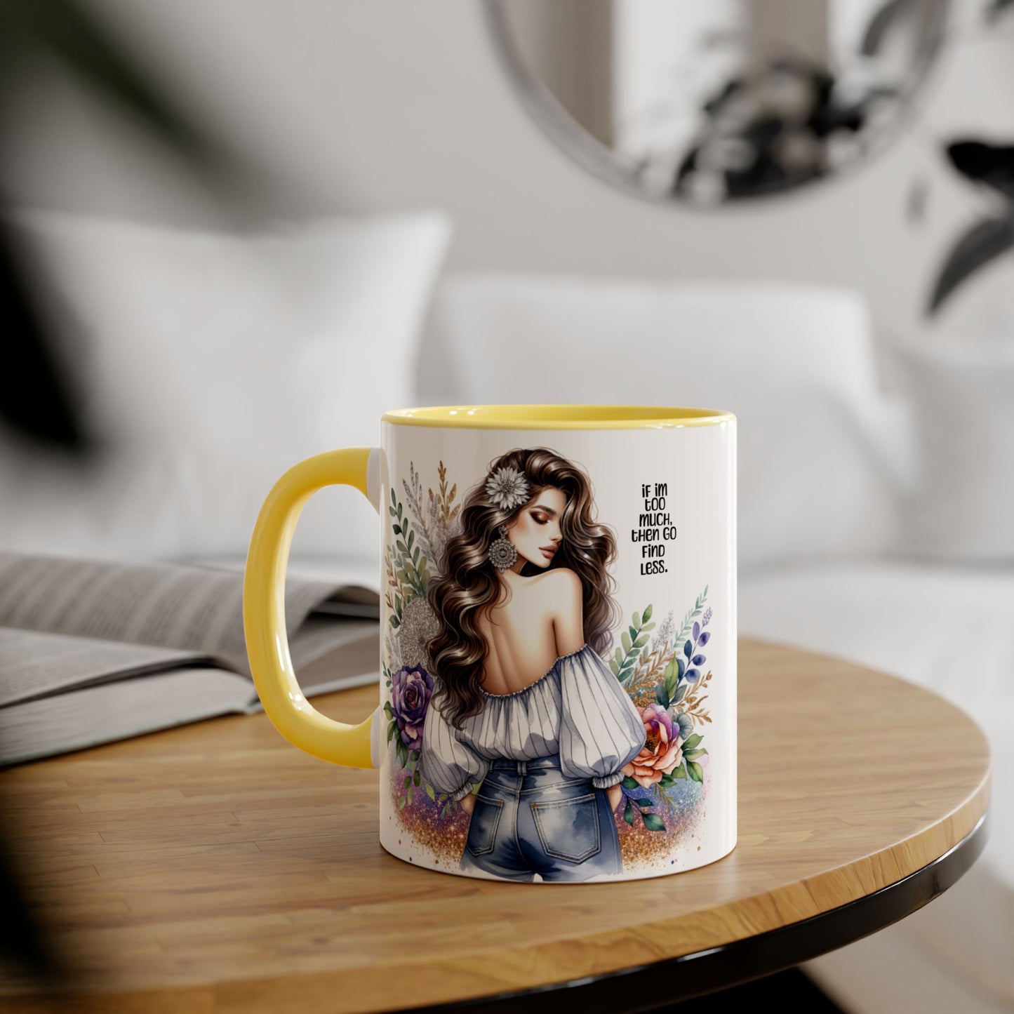 If I'm Too Much, Then Go Find Less Beautiful Floral Accent Mug, Inspirational Gift for Her, Unique Coffee Cup, Perfect for Birthdays, Self-Care and Encouragement