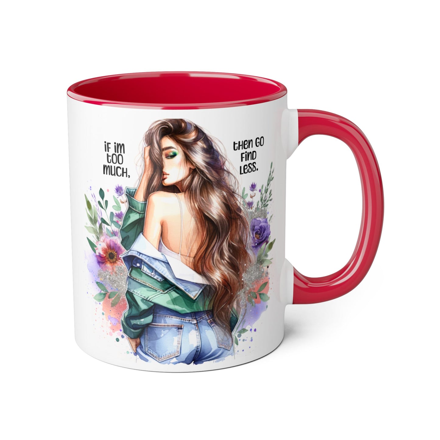 If I'm Too Much, Then Go Find Less Whimsical Accent Mugs, Inspirational Coffee Cup, Unique Gift for Friends, Floral Design, Perfect for Birthdays, Art Lovers