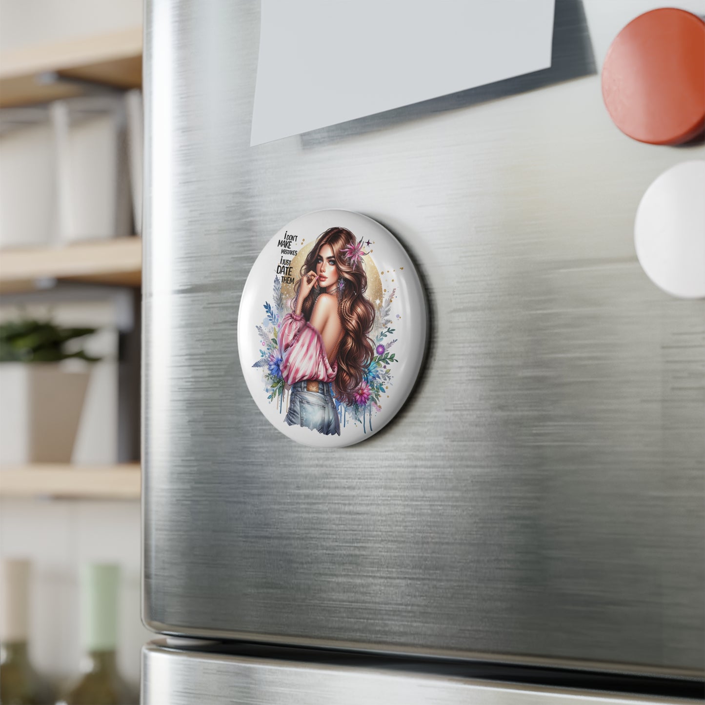 I Don't Make Mistakes, I Date Them Stylish Round Button Magnet, Fun Refrigerator Decoration, Gift for Friends, Home Decor, Collector's Item