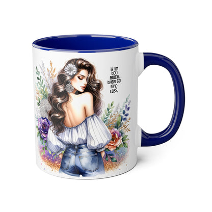 If I'm Too Much, Then Go Find Less Beautiful Floral Accent Mug, Inspirational Gift for Her, Unique Coffee Cup, Perfect for Birthdays, Self-Care and Encouragement