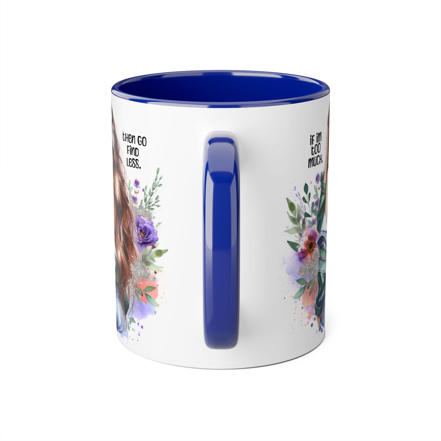 If I'm Too Much, Then Go Find Less Whimsical Accent Mugs, Inspirational Coffee Cup, Unique Gift for Friends, Floral Design, Perfect for Birthdays, Art Lovers