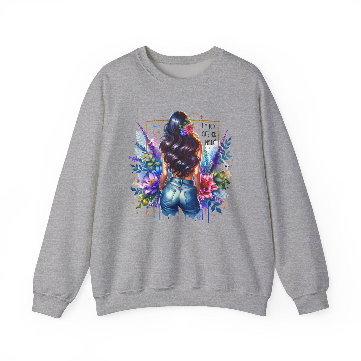 I'm Too Cute For My Ex Floral Art Crewneck Sweatshirt - Stylish, Cozy Unisex Sweatshirt for Casual Wear, Gift for Her, Fashion Trend, Inspirational Quote
