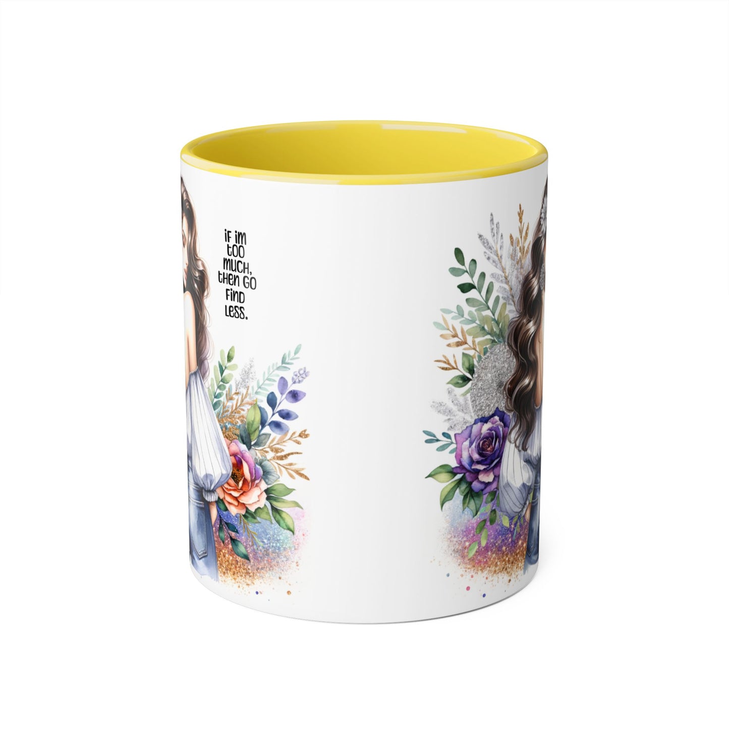 If I'm Too Much, Then Go Find Less Beautiful Floral Accent Mug, Inspirational Gift for Her, Unique Coffee Cup, Perfect for Birthdays, Self-Care and Encouragement