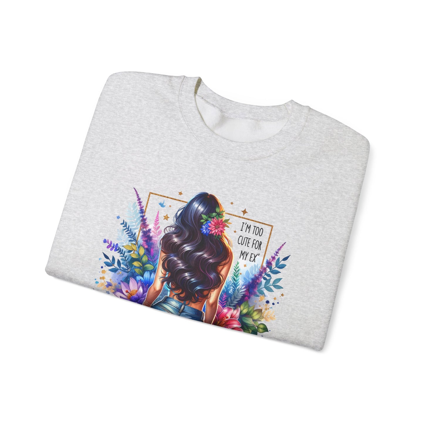 I'm Too Cute For My Ex Floral Art Crewneck Sweatshirt - Stylish, Cozy Unisex Sweatshirt for Casual Wear, Gift for Her, Fashion Trend, Inspirational Quote