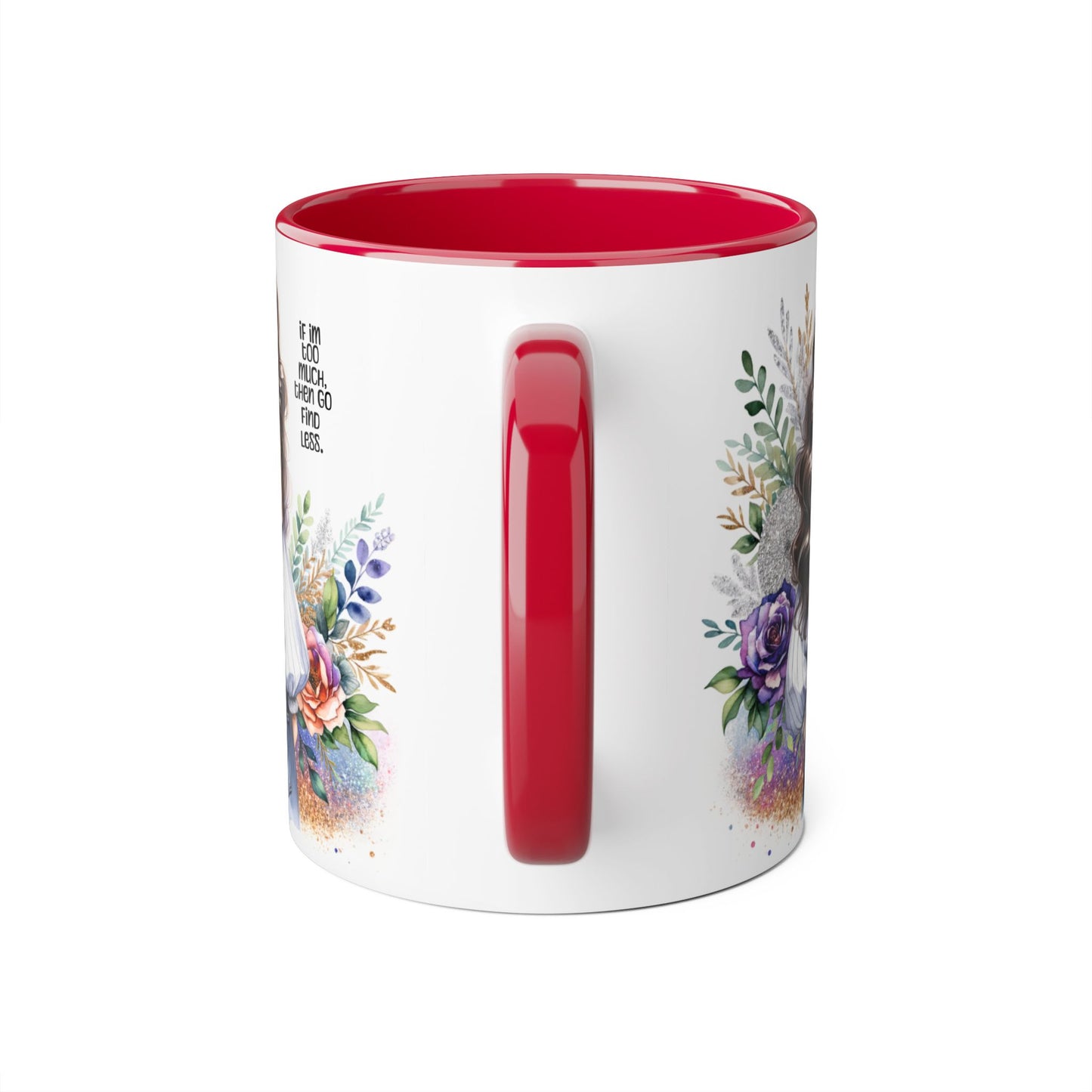If I'm Too Much, Then Go Find Less Beautiful Floral Accent Mug, Inspirational Gift for Her, Unique Coffee Cup, Perfect for Birthdays, Self-Care and Encouragement