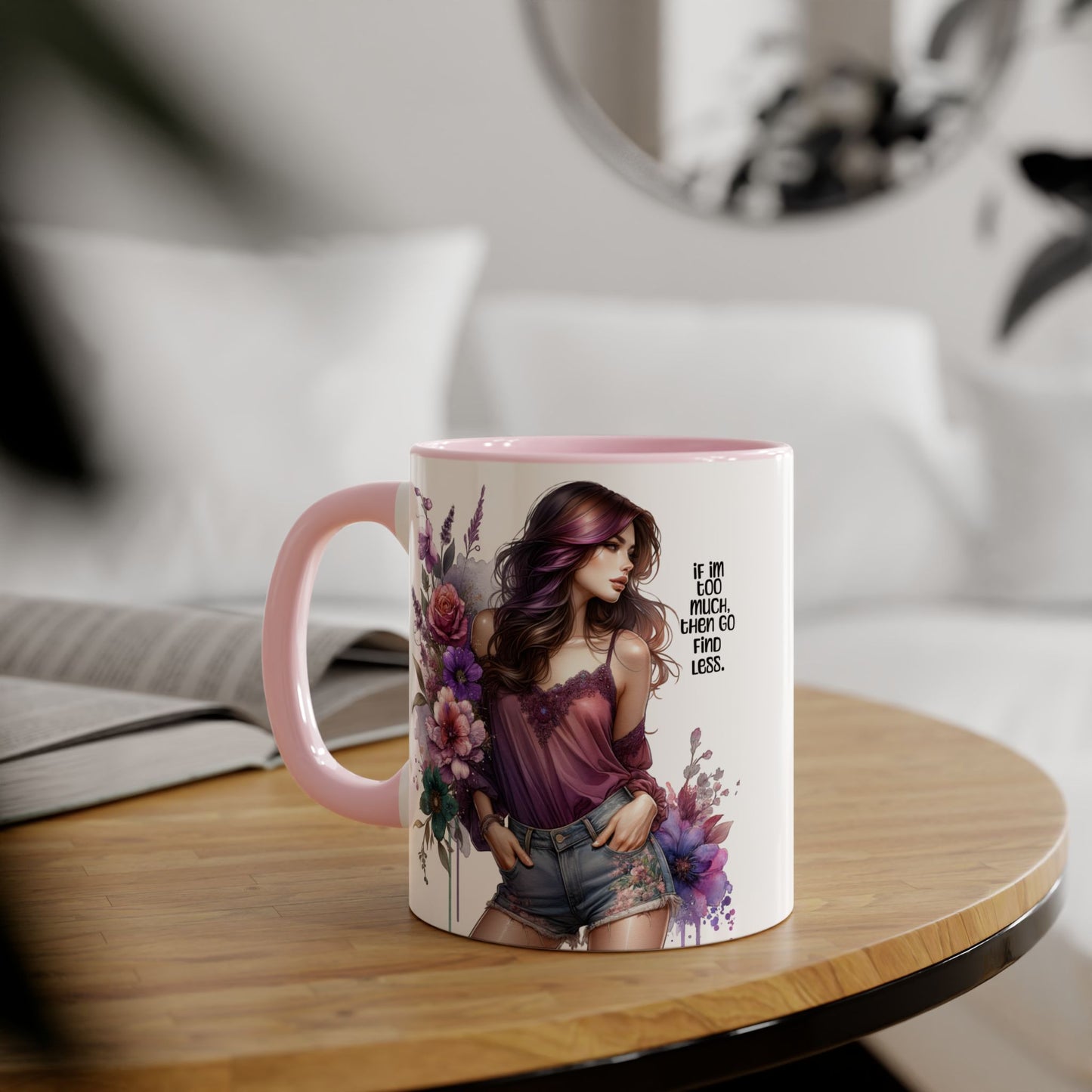 If I'm Too Much, Then Go Find Less Bohemian Floral Accent Mug, Inspirational Coffee Cup, Unique Gift for Her, Art Lover's Mug, Perfect for Birthdays and Celebrations