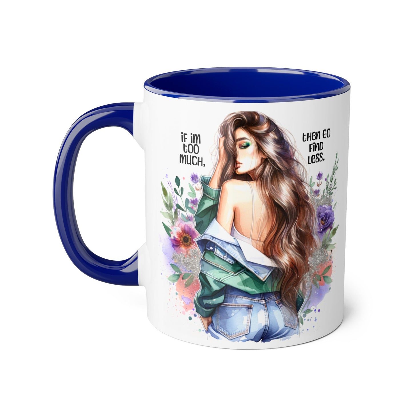 If I'm Too Much, Then Go Find Less Whimsical Accent Mugs, Inspirational Coffee Cup, Unique Gift for Friends, Floral Design, Perfect for Birthdays, Art Lovers