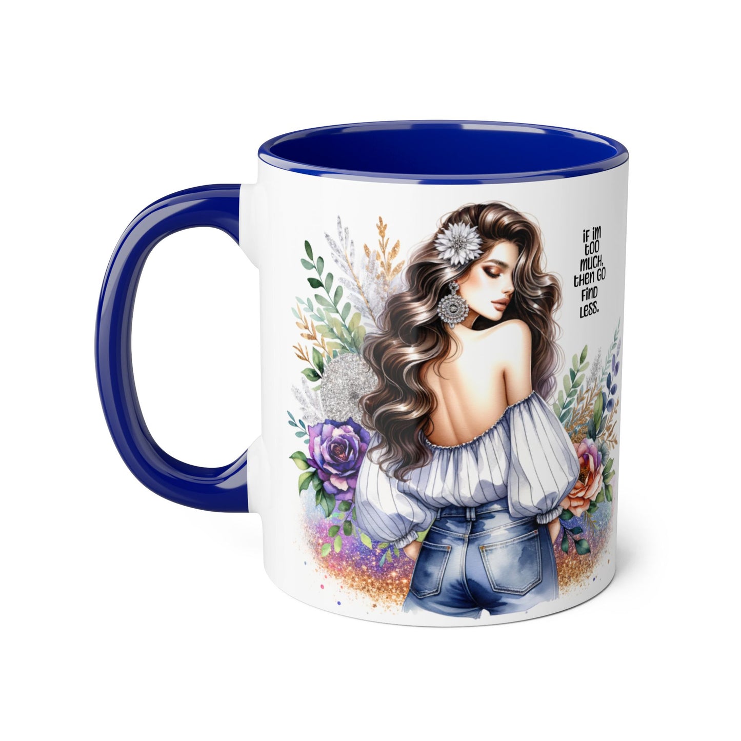 If I'm Too Much, Then Go Find Less Beautiful Floral Accent Mug, Inspirational Gift for Her, Unique Coffee Cup, Perfect for Birthdays, Self-Care and Encouragement
