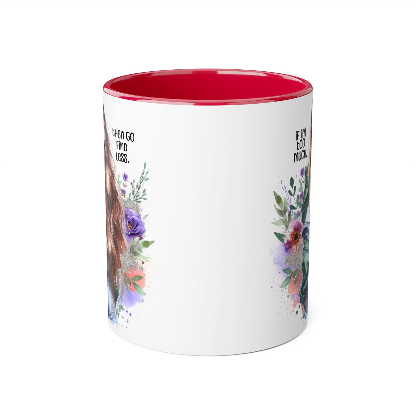 If I'm Too Much, Then Go Find Less Whimsical Accent Mugs, Inspirational Coffee Cup, Unique Gift for Friends, Floral Design, Perfect for Birthdays, Art Lovers