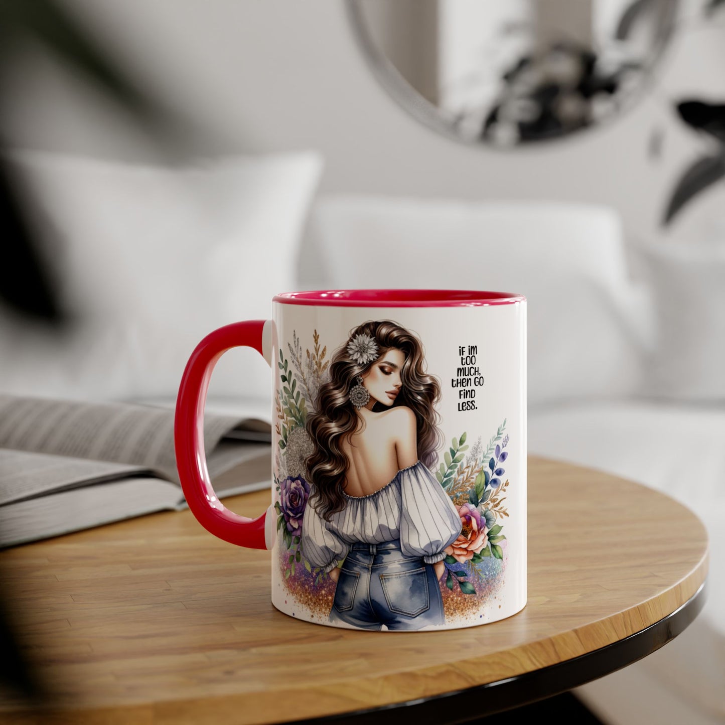 If I'm Too Much, Then Go Find Less Beautiful Floral Accent Mug, Inspirational Gift for Her, Unique Coffee Cup, Perfect for Birthdays, Self-Care and Encouragement
