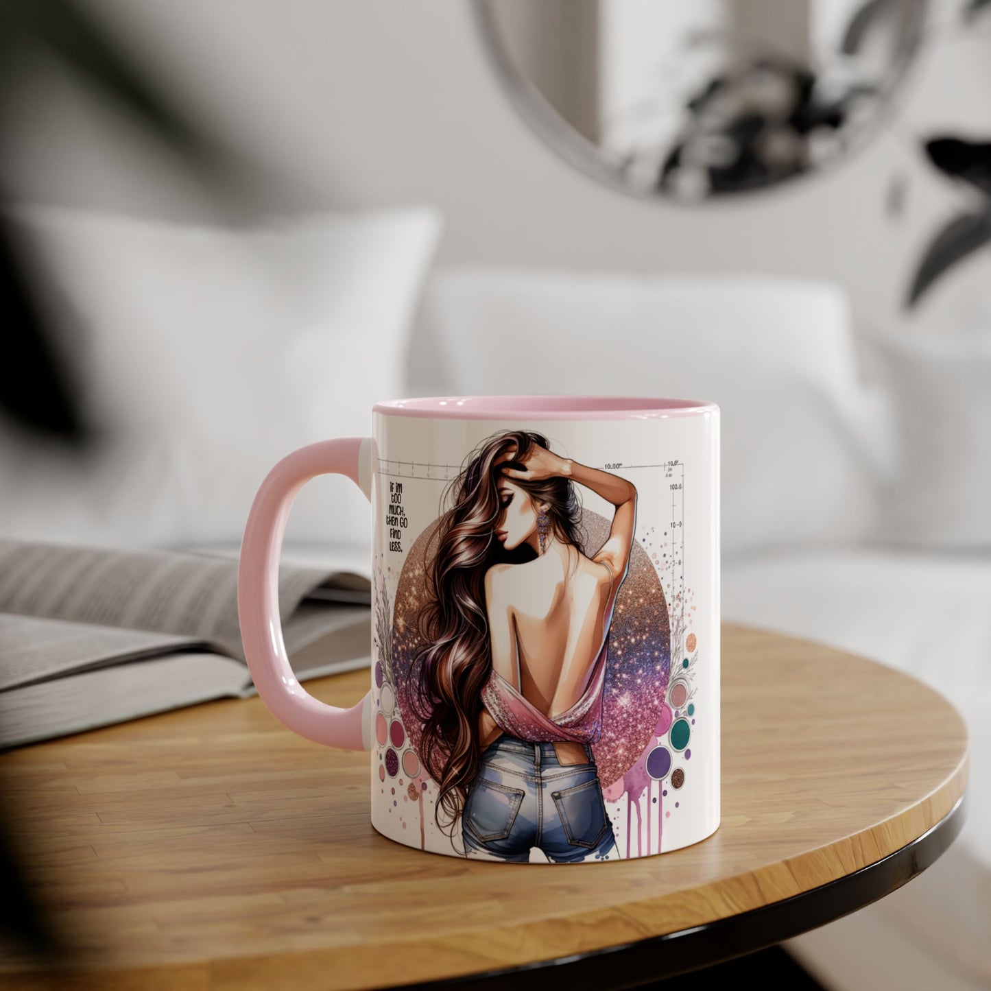 If I'm Too Much, Then Go Find Less Artistic Coffee Mug, Inspirational Gift, Motivational Drinkware, Unique Home Decor, Creative Artware