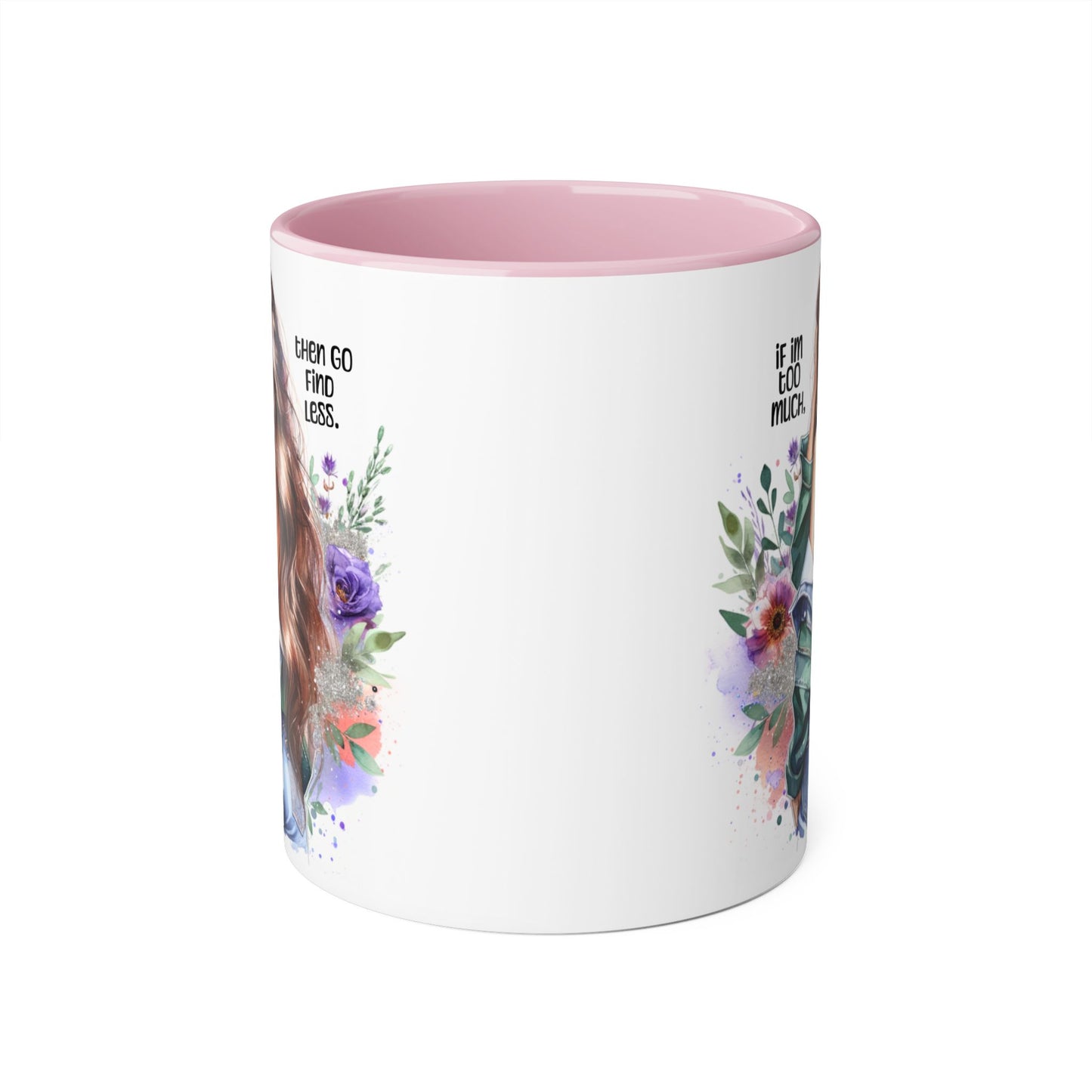 If I'm Too Much, Then Go Find Less Whimsical Accent Mugs, Inspirational Coffee Cup, Unique Gift for Friends, Floral Design, Perfect for Birthdays, Art Lovers