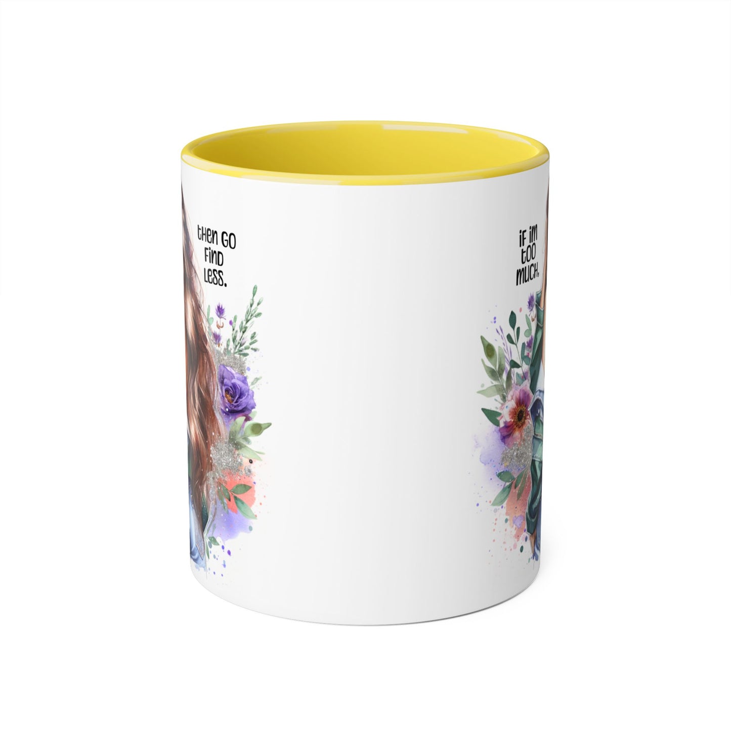 If I'm Too Much, Then Go Find Less Whimsical Accent Mugs, Inspirational Coffee Cup, Unique Gift for Friends, Floral Design, Perfect for Birthdays, Art Lovers