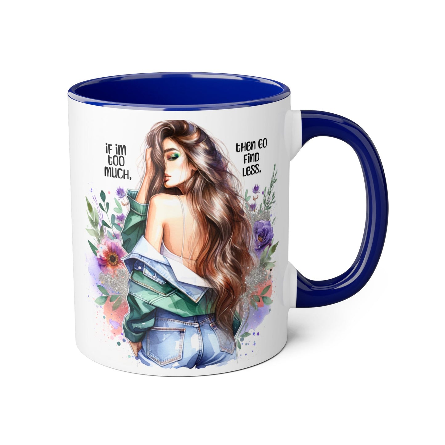 If I'm Too Much, Then Go Find Less Whimsical Accent Mugs, Inspirational Coffee Cup, Unique Gift for Friends, Floral Design, Perfect for Birthdays, Art Lovers