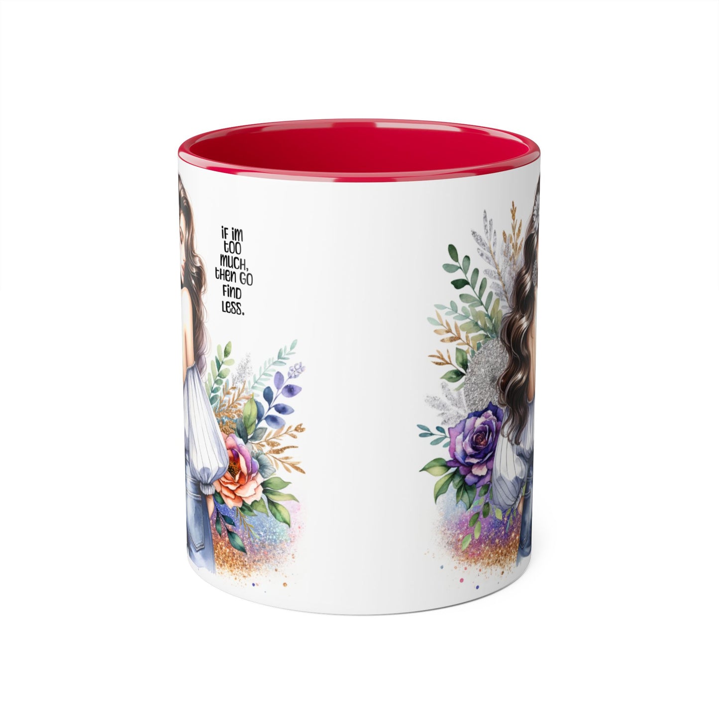If I'm Too Much, Then Go Find Less Beautiful Floral Accent Mug, Inspirational Gift for Her, Unique Coffee Cup, Perfect for Birthdays, Self-Care and Encouragement