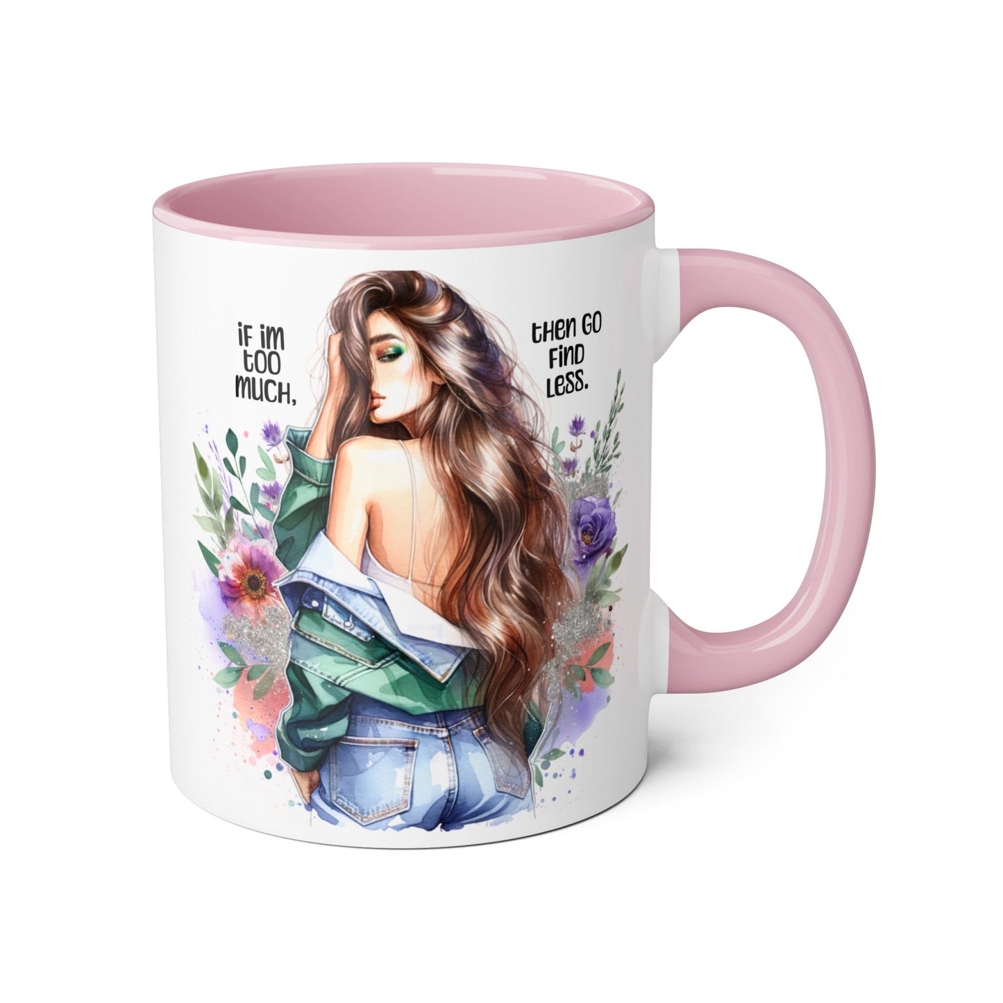 If I'm Too Much, Then Go Find Less Whimsical Accent Mugs, Inspirational Coffee Cup, Unique Gift for Friends, Floral Design, Perfect for Birthdays, Art Lovers