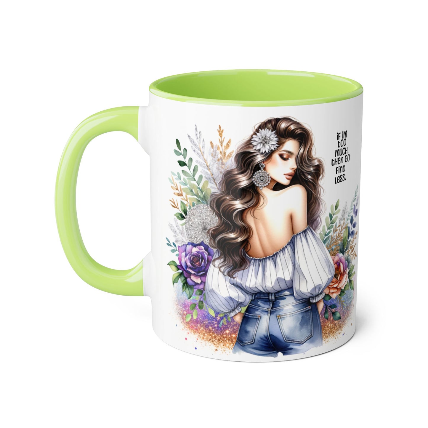 If I'm Too Much, Then Go Find Less Beautiful Floral Accent Mug, Inspirational Gift for Her, Unique Coffee Cup, Perfect for Birthdays, Self-Care and Encouragement