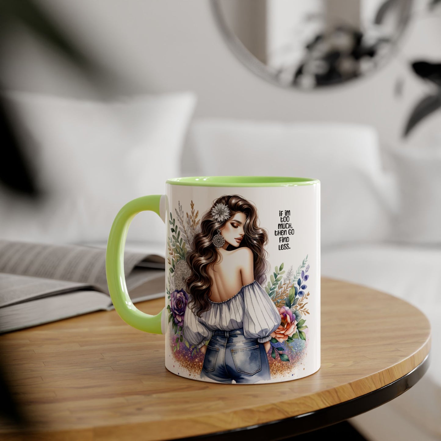If I'm Too Much, Then Go Find Less Beautiful Floral Accent Mug, Inspirational Gift for Her, Unique Coffee Cup, Perfect for Birthdays, Self-Care and Encouragement