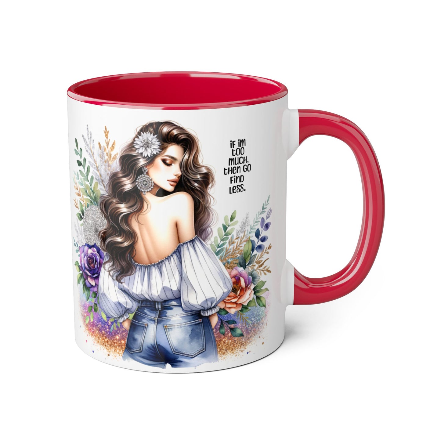 If I'm Too Much, Then Go Find Less Beautiful Floral Accent Mug, Inspirational Gift for Her, Unique Coffee Cup, Perfect for Birthdays, Self-Care and Encouragement