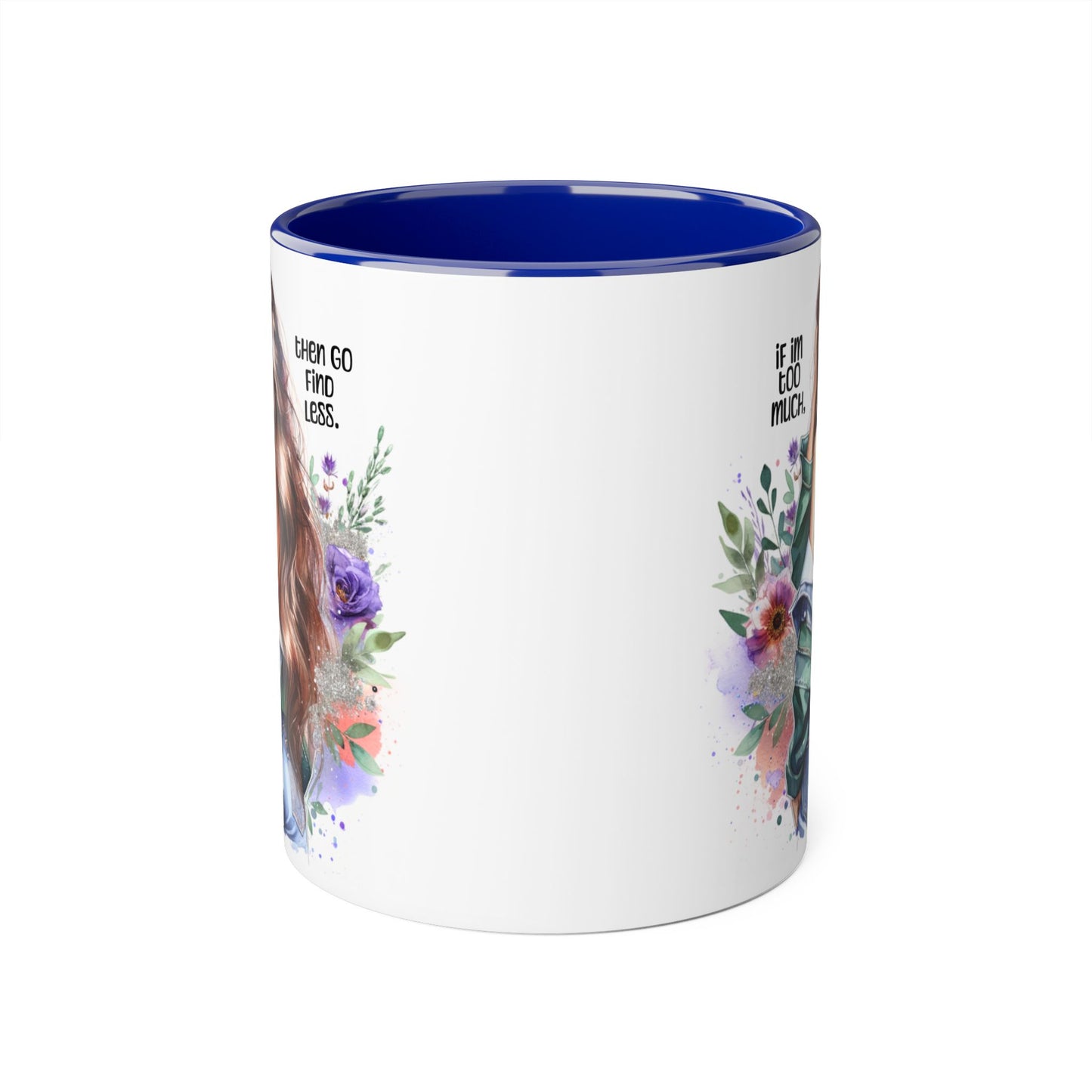 If I'm Too Much, Then Go Find Less Whimsical Accent Mugs, Inspirational Coffee Cup, Unique Gift for Friends, Floral Design, Perfect for Birthdays, Art Lovers